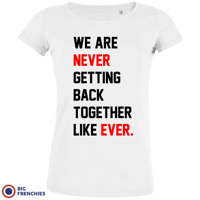 We Are Never Getting Back Together Like Ever Women's Organic Cotton Tee